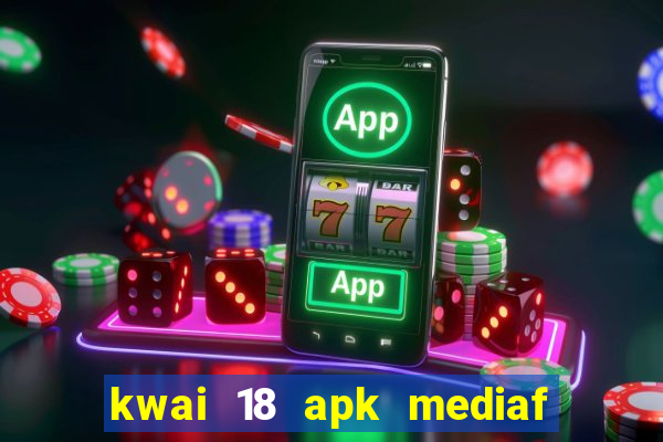 kwai 18 apk mediaf  re